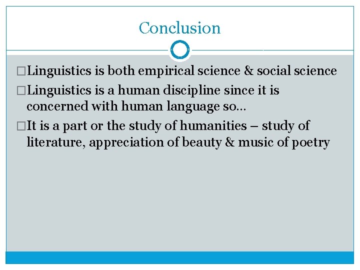 Conclusion �Linguistics is both empirical science & social science �Linguistics is a human discipline