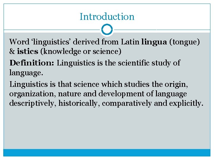 Introduction Word ‘linguistics’ derived from Latin lingua (tongue) & istics (knowledge or science) Definition: