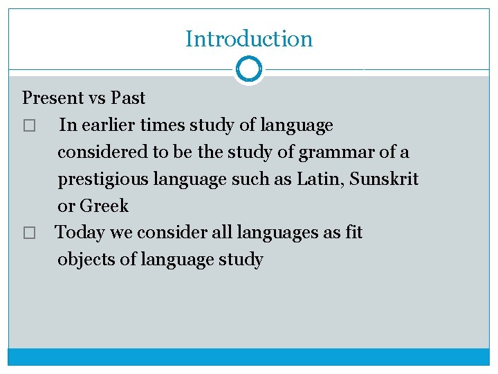 Introduction Present vs Past � In earlier times study of language considered to be