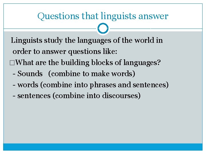 Questions that linguists answer Linguists study the languages of the world in order to
