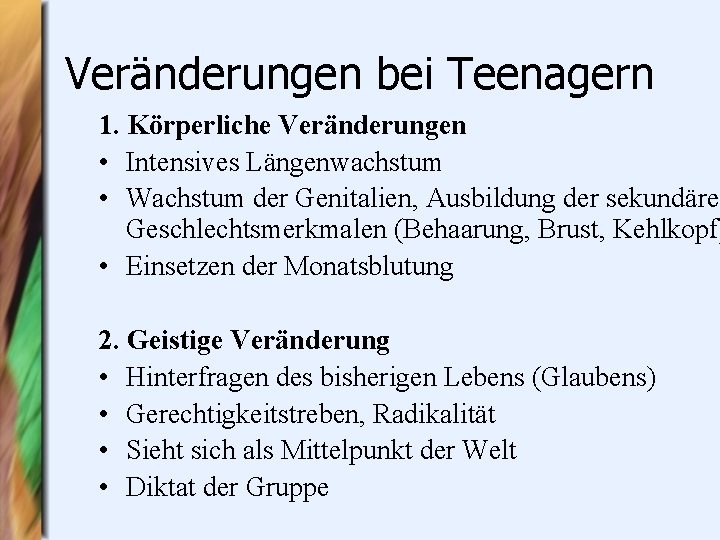 Veränderungen bei Teenagern 1. Körperliche Veränderungen • Intensives Längenwachstum • Wachstum der Genitalien, Ausbildung