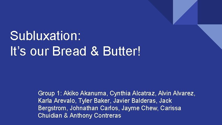 Subluxation: It’s our Bread & Butter! Group 1: Akiko Akanuma, Cynthia Alcatraz, Alvin Alvarez,