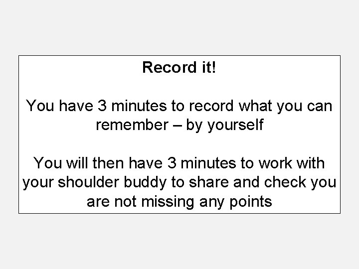 Record it! You have 3 minutes to record what you can remember – by