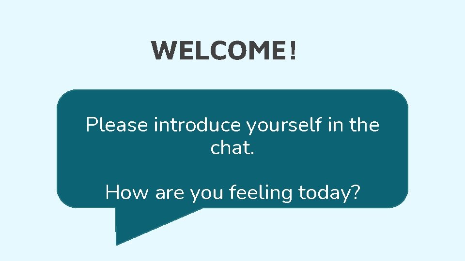 WELCOME! Please introduce yourself in the chat. How are you feeling today? 