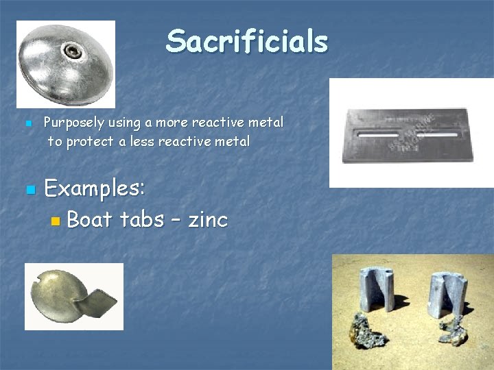 Sacrificials n n Purposely using a more reactive metal to protect a less reactive Sacrificials n n Purposely using a more reactive metal to protect a less reactive