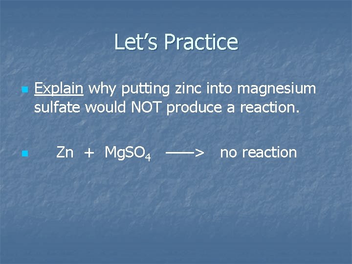 Let’s Practice n n Explain why putting zinc into magnesium sulfate would NOT produce Let’s Practice n n Explain why putting zinc into magnesium sulfate would NOT produce