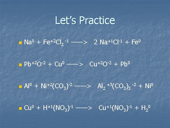 Let’s Practice n Na 0 + Fe+2 Cl 2 -1 ——> 2 Na+1 Cl-1 Let’s Practice n Na 0 + Fe+2 Cl 2 -1 ——> 2 Na+1 Cl-1