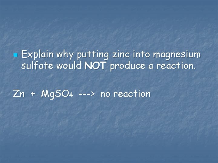 n Explain why putting zinc into magnesium sulfate would NOT produce a reaction. Zn n Explain why putting zinc into magnesium sulfate would NOT produce a reaction. Zn