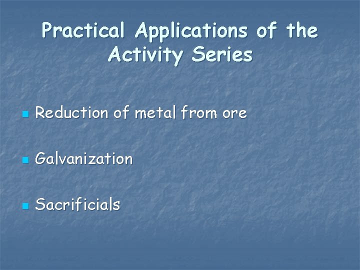 Practical Applications of the Activity Series n Reduction of metal from ore n Galvanization Practical Applications of the Activity Series n Reduction of metal from ore n Galvanization