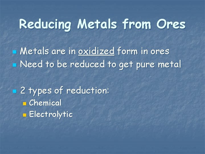 Reducing Metals from Ores n Metals are in oxidized form in ores Need to Reducing Metals from Ores n Metals are in oxidized form in ores Need to