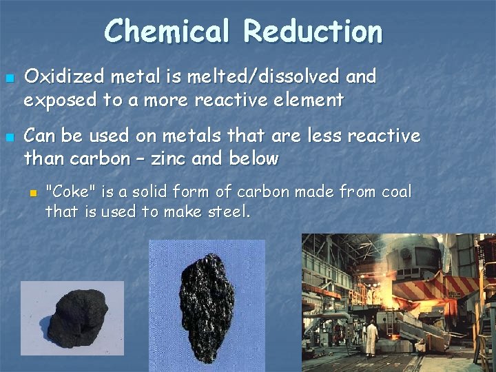 Chemical Reduction n n Oxidized metal is melted/dissolved and exposed to a more reactive Chemical Reduction n n Oxidized metal is melted/dissolved and exposed to a more reactive