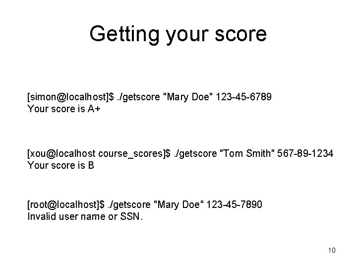 Getting your score [simon@localhost]$. /getscore "Mary Doe" 123 -45 -6789 Your score is A+