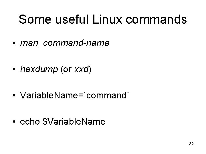 Some useful Linux commands • man command-name • hexdump (or xxd) • Variable. Name=`command` Some useful Linux commands • man command-name • hexdump (or xxd) • Variable. Name=`command`