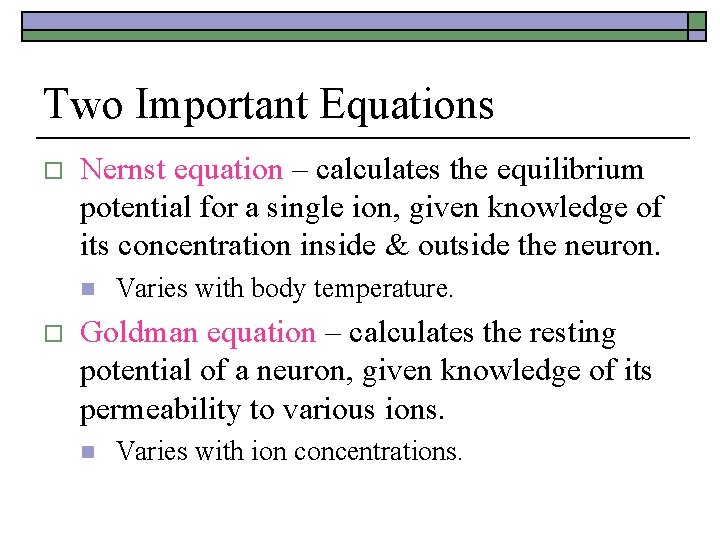 Two Important Equations o Nernst equation – calculates the equilibrium potential for a single