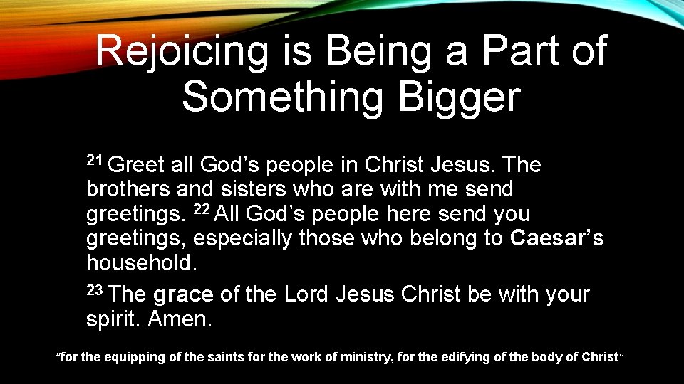 Rejoicing is Being a Part of Something Bigger 21 Greet all God’s people in