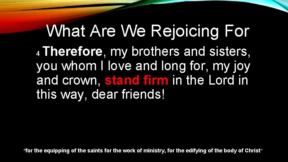 What Are We Rejoicing For Therefore, my brothers and sisters, you whom I love