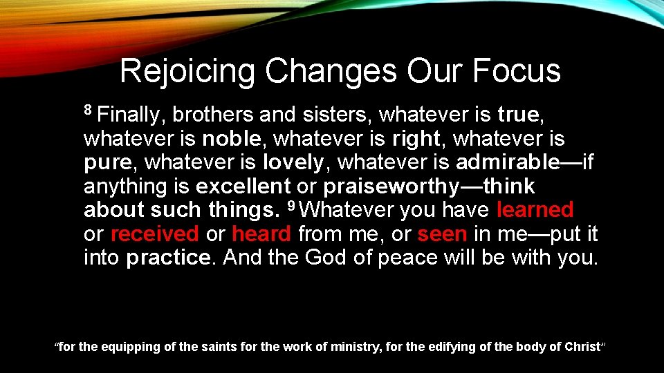Rejoicing Changes Our Focus 8 Finally, brothers and sisters, whatever is true, whatever is