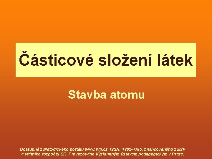 Částicové složení látek Stavba atomu Dostupné z Metodického portálu www. rvp. cz, ISSN: 1802