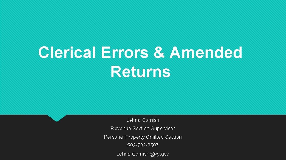 Clerical Errors & Amended Returns Jehna Cornish Revenue Section Supervisor Personal Property Omitted Section