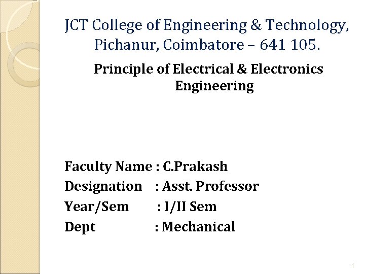 JCT College of Engineering & Technology, Pichanur, Coimbatore – 641 105. Principle of Electrical