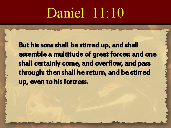 Daniel 11: 10 But his sons shall be stirred up, and shall assemble a