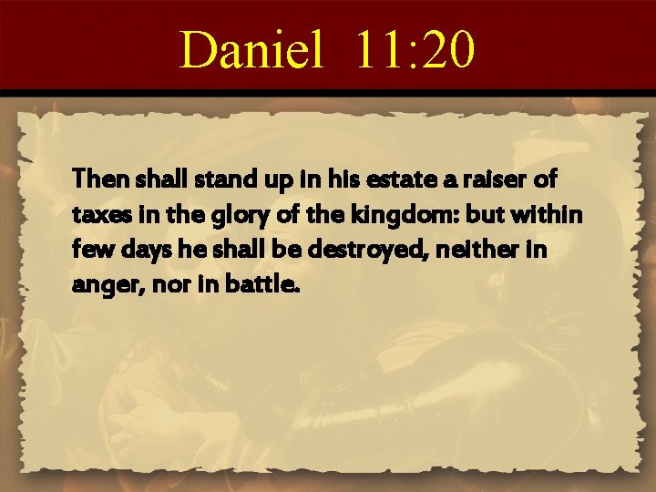 Daniel 11: 20 Then shall stand up in his estate a raiser of taxes