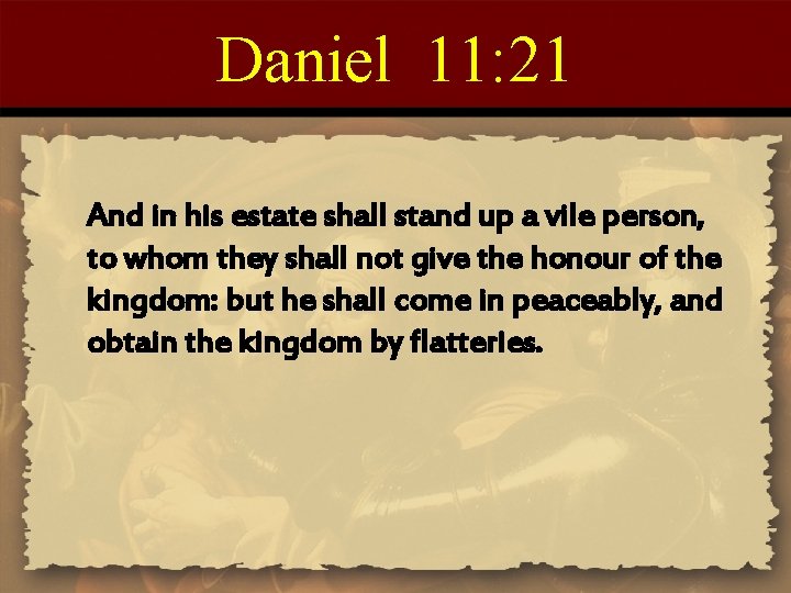 Daniel 11: 21 And in his estate shall stand up a vile person, to