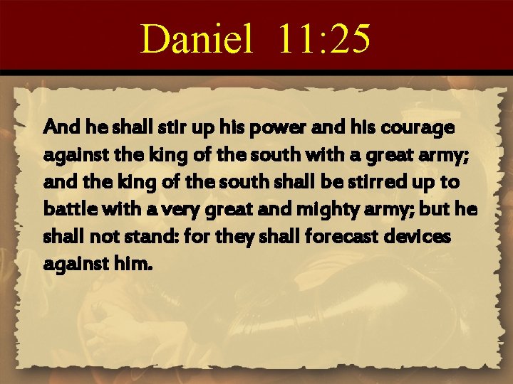 Daniel 11: 25 And he shall stir up his power and his courage against