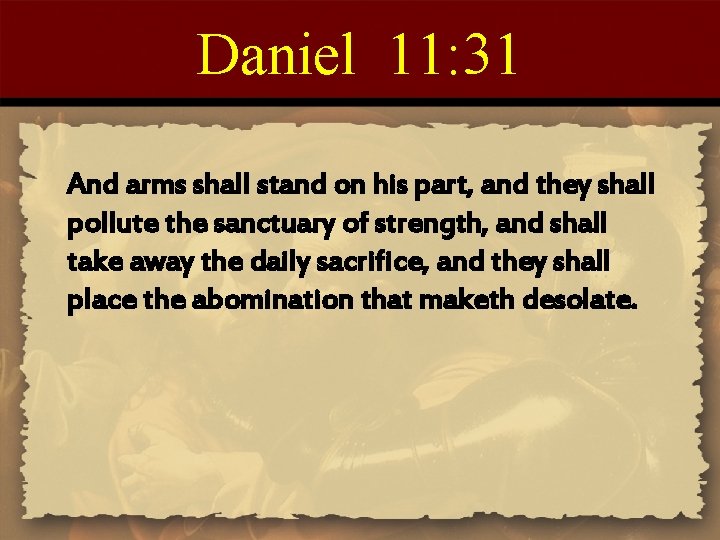 Daniel 11: 31 And arms shall stand on his part, and they shall pollute