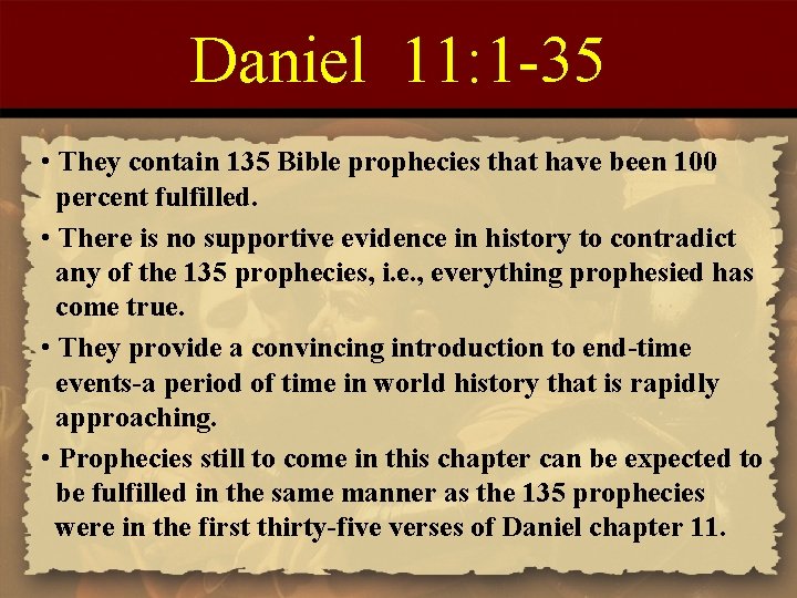 Daniel 11: 1 -35 • They contain 135 Bible prophecies that have been 100