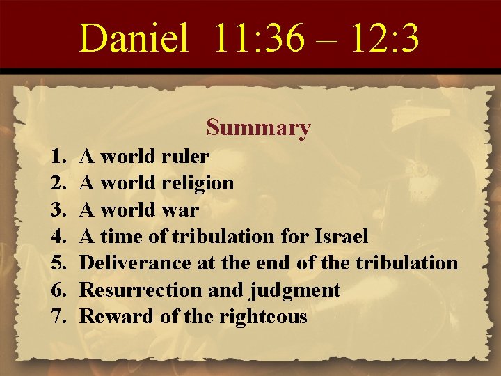 Daniel 11: 36 – 12: 3 Summary 1. 2. 3. 4. 5. 6. 7.