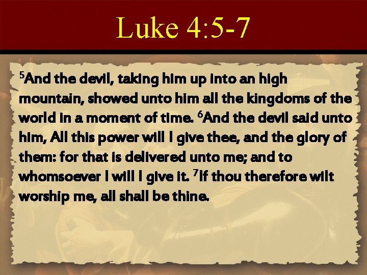 Luke 4: 5 -7 5 And the devil, taking him up into an high
