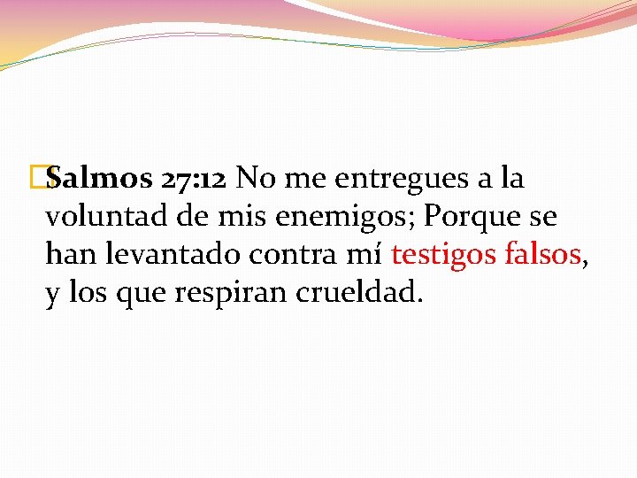 �Salmos 27: 12 No me entregues a la voluntad de mis enemigos; Porque se