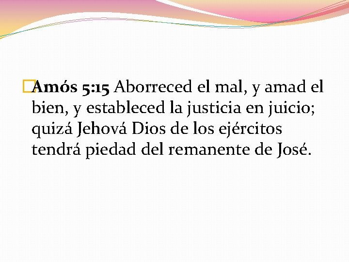 �Amós 5: 15 Aborreced el mal, y amad el bien, y estableced la justicia