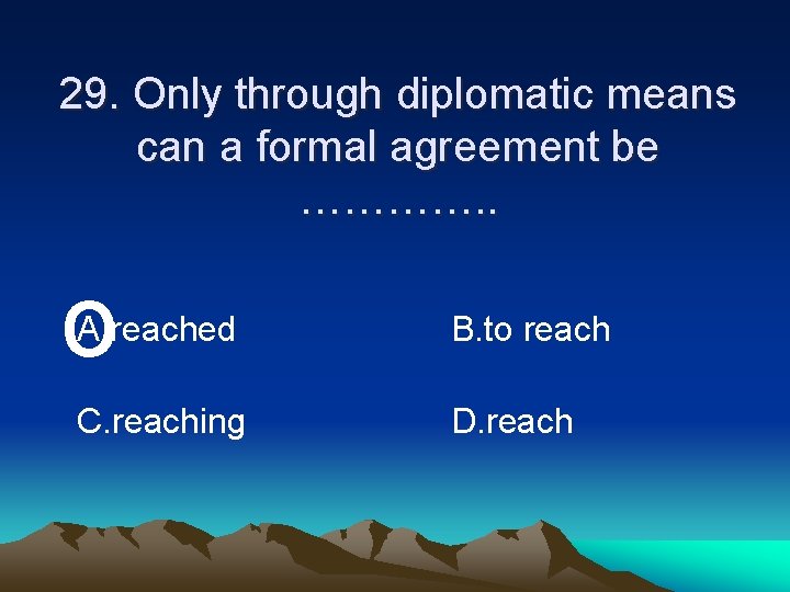 29. Only through diplomatic means can a formal agreement be …………. . o A.