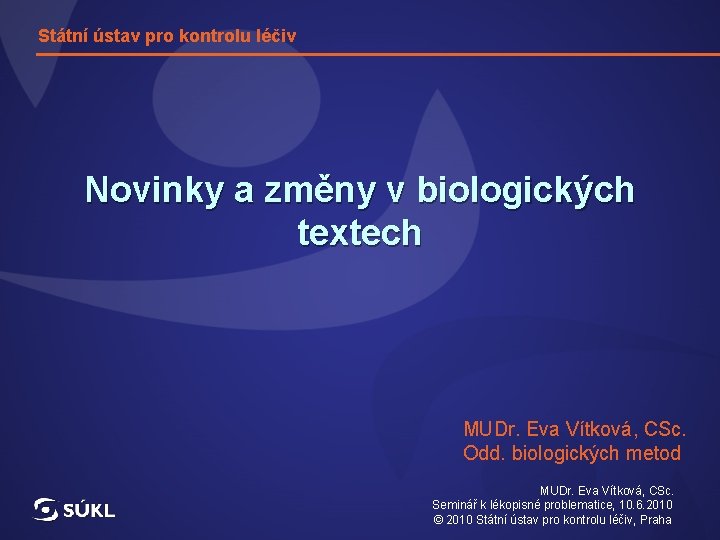Státní ústav pro kontrolu léčiv Novinky a změny v biologických textech MUDr. Eva Vítková,