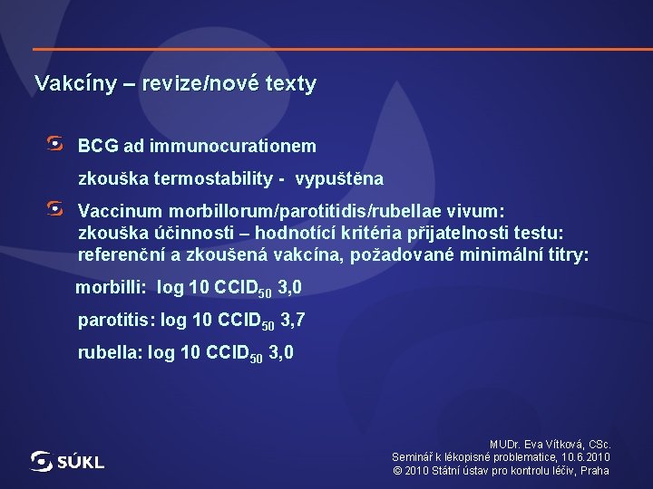 Vakcíny – revize/nové texty BCG ad immunocurationem zkouška termostability - vypuštěna Vaccinum morbillorum/parotitidis/rubellae vivum: