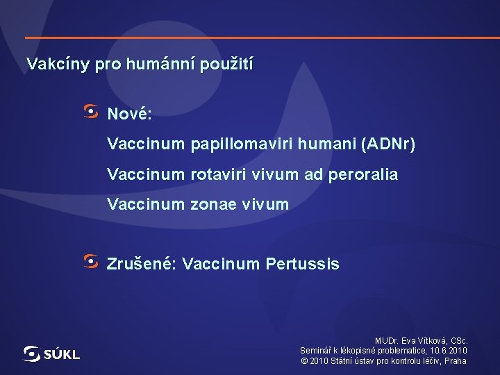 Vakcíny pro humánní použití Nové: Vaccinum papillomaviri humani (ADNr) Vaccinum rotaviri vivum ad peroralia
