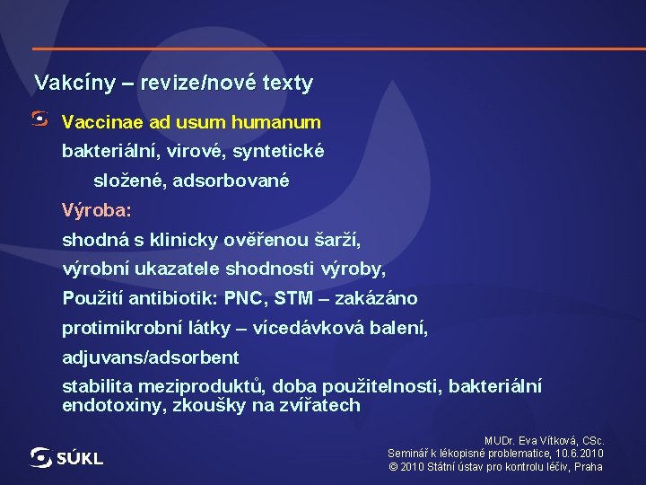 Vakcíny – revize/nové texty Vaccinae ad usum humanum bakteriální, virové, syntetické složené, adsorbované Výroba: