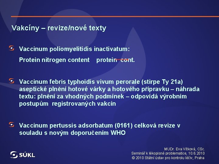 Vakcíny – revize/nové texty Vaccinum poliomyelitidis inactivatum: Protein nitrogen content protein cont. Vaccinum febris