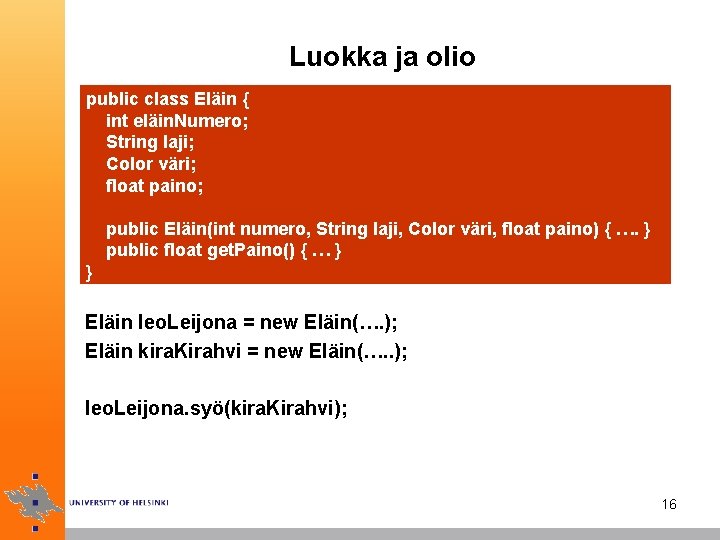 Luokka ja olio public class Eläin { int eläin. Numero; String laji; Color väri;