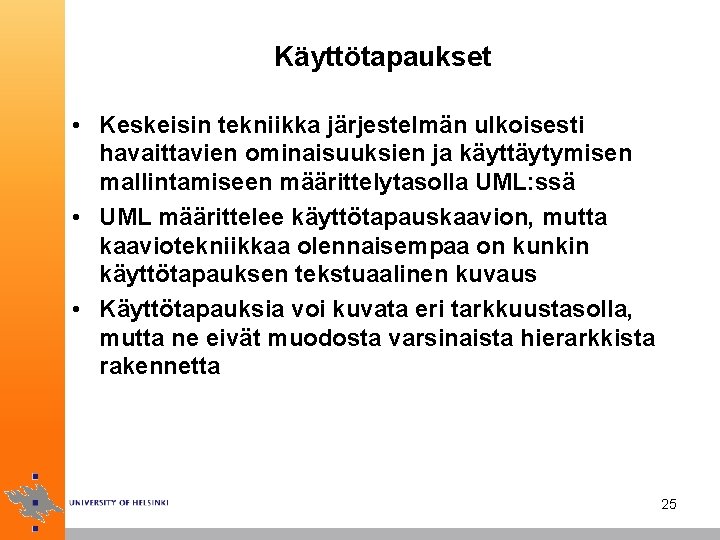 Käyttötapaukset • Keskeisin tekniikka järjestelmän ulkoisesti havaittavien ominaisuuksien ja käyttäytymisen mallintamiseen määrittelytasolla UML: ssä