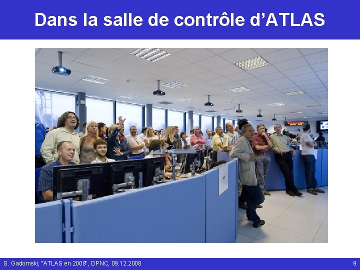 Dans la salle de contrôle d’ATLAS S. Gadomski, "ATLAS en 2008", DPNC, 09. 12.