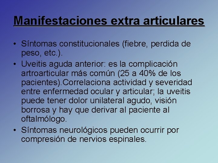 Manifestaciones extra articulares • Síntomas constitucionales (fiebre, perdida de peso, etc. ). • Uveitis