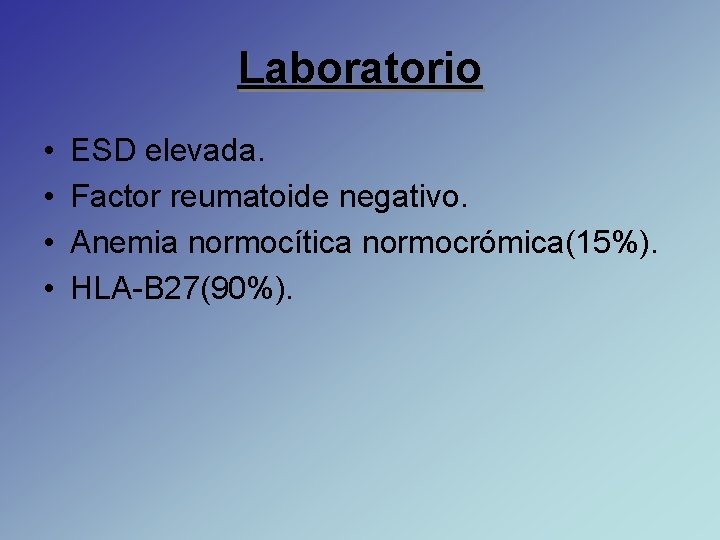 Laboratorio • • ESD elevada. Factor reumatoide negativo. Anemia normocítica normocrómica(15%). HLA-B 27(90%). 