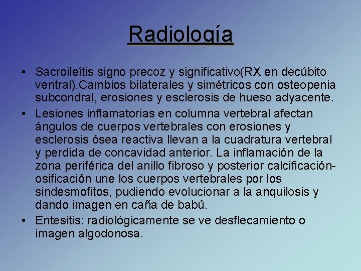 Radiología • Sacroileítis signo precoz y significativo(RX en decúbito ventral). Cambios bilaterales y simétricos