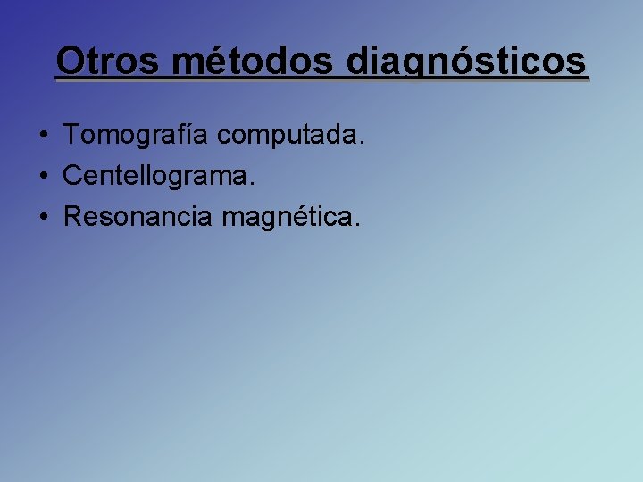 Otros métodos diagnósticos • Tomografía computada. • Centellograma. • Resonancia magnética. 