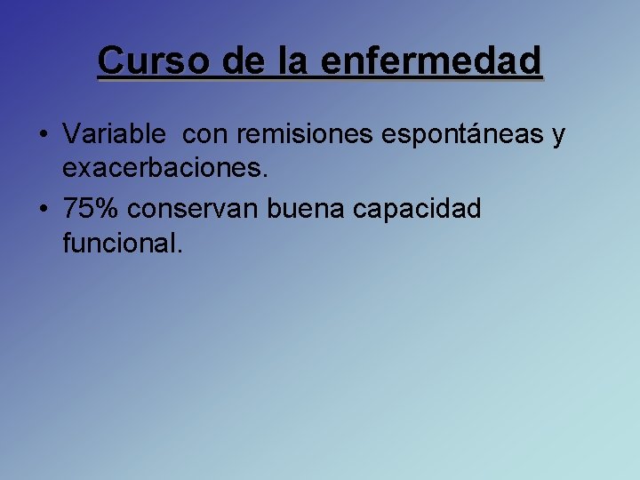 Curso de la enfermedad • Variable con remisiones espontáneas y exacerbaciones. • 75% conservan