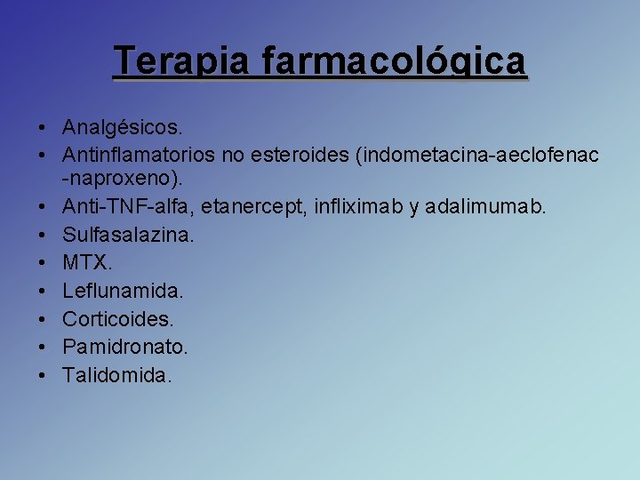 Terapia farmacológica • Analgésicos. • Antinflamatorios no esteroides (indometacina-aeclofenac -naproxeno). • Anti-TNF-alfa, etanercept, infliximab