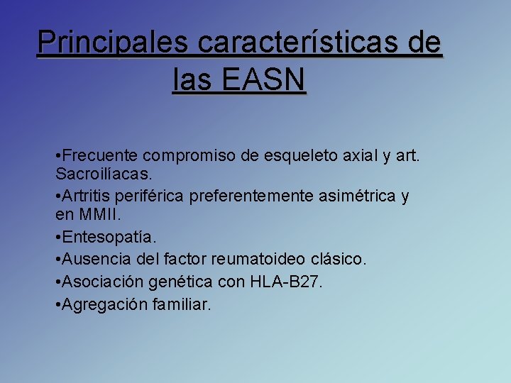 Principales características de las EASN • Frecuente compromiso de esqueleto axial y art. Sacroilíacas.